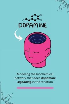 portada Modeling the biochemical network that does dopamine signalling in the striatum (en Inglés)