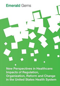 portada New Perspectives in Healthcare: Impacts of Regulation, Organization, Reform and Change in the United States Health System (Emerald Gems)