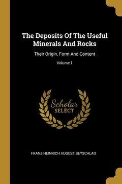 portada The Deposits Of The Useful Minerals And Rocks: Their Origin, Form And Content; Volume 1 (in English)