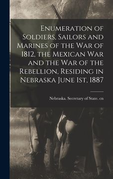 portada Enumeration of Soldiers, Sailors and Marines of the War of 1812, the Mexican War and the War of the Rebellion, Residing in Nebraska June 1st, 1887 (en Inglés)
