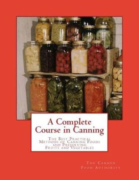 portada A Complete Course in Canning: The Best Practical Methods of Canning Foods and Preserving Fruits and Vegetables (in English)
