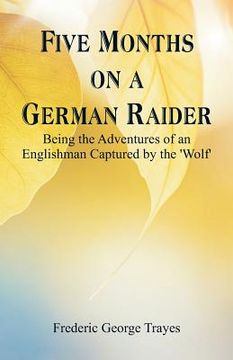 portada Five Months on a German Raider: Being the Adventures of an Englishman Captured by the 'Wolf' (en Inglés)