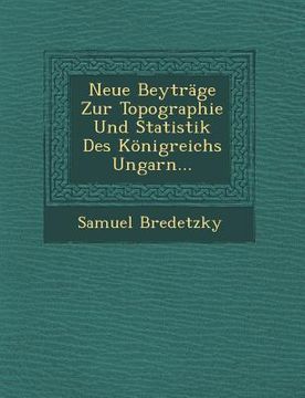 portada Neue Beytrage Zur Topographie Und Statistik Des Konigreichs Ungarn... (en Inglés)