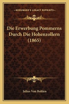 portada Die Erwerbung Pommerns Durch Die Hohenzollern (1865) (en Alemán)