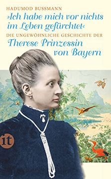 portada Ich Habe Mich vor Nichts im Leben Gefürchtet: Die Ungewöhnliche Geschichte der Therese Prinzessin von Bayern 1850-1925 (Insel Taschenbuch) (in German)
