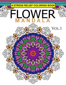 portada Flower Mandala Volume 1: A Stress Relief Coloring Books Relaxation Stress Relief & Art Color Therapy (en Inglés)
