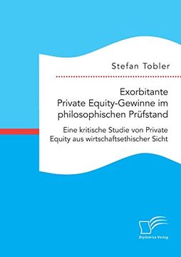 portada Exorbitante Private Equity-Gewinne im Philosophischen Prüfstand: Eine Kritische Studie von Private Equity aus Wirtschaftsethischer Sicht (en Alemán)