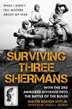 portada Surviving Three Shermans: With the 3rd Armored Division Into the Battle of the Bulge: What I Didn't Tell Mother about My War