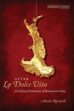 portada after la dolce vita: a cultural prehistory of berlusconi`s italy (en Inglés)