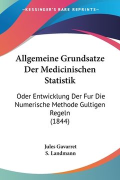 portada Allgemeine Grundsatze Der Medicinischen Statistik: Oder Entwicklung Der Fur Die Numerische Methode Gultigen Regeln (1844) (en Alemán)