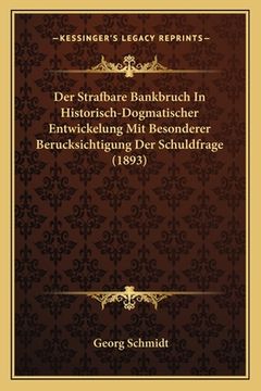 portada Der Strafbare Bankbruch In Historisch-Dogmatischer Entwickelung Mit Besonderer Berucksichtigung Der Schuldfrage (1893) (en Alemán)