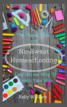 portada No Sweat Home Schooling: The Cheap, Free & Low-Stress Way To Teach Your Kids (en Inglés)