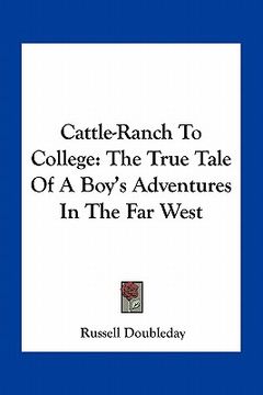 portada cattle-ranch to college: the true tale of a boy's adventures in the far west (en Inglés)