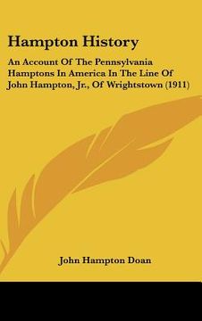portada hampton history: an account of the pennsylvania hamptons in america in the line of john hampton, jr., of wrightstown (1911) (in English)