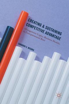 portada Creating and Sustaining Competitive Advantage: Management Logics, Business Models, and Entrepreneurial Rent (en Inglés)