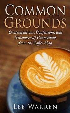 portada Common Grounds: Contemplations, Confessions, and (Unexpected) Connections from the Coffee Shop (en Inglés)