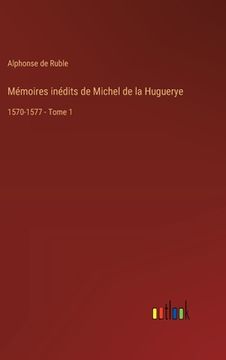 portada Mémoires inédits de Michel de la Huguerye: 1570-1577 - Tome 1 (in French)