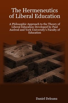 portada The Hermeneutics of Liberal Education: A Philosophic Approach to the Theory of Liberal Education Developed by Paul Axelrod and York University's Facul (en Inglés)