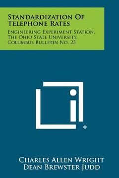 portada standardization of telephone rates: engineering experiment station, the ohio state university, columbus bulletin no. 23 (en Inglés)