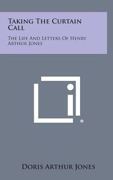 portada Taking the Curtain Call: The Life and Letters of Henry Arthur Jones (en Inglés)