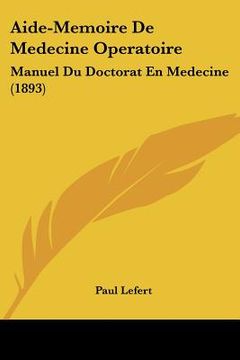 portada Aide-Memoire De Medecine Operatoire: Manuel Du Doctorat En Medecine (1893) (en Francés)