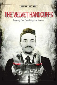 portada The Velvet Handcuffs: Breaking Free from Corporate America (en Inglés)