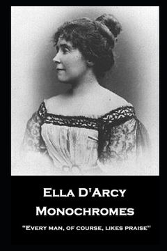portada Ella D'Arcy - Monochromes: ''Every man, of course, likes praise'' (en Inglés)