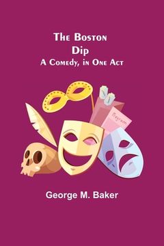 portada The Boston Dip: A Comedy, in One Act (en Inglés)