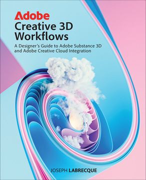 portada Adobe Creative 3D Workflows: A Designer's Guide to Adobe Substance 3D and Adobe Creative Cloud Integration (en Inglés)