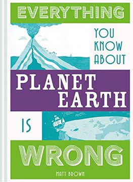 portada Everything you Know About Planet Earth is Wrong (Everything you Know is Wrong) (in English)