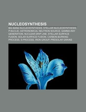portada nucleosynthesis: big bang nucleosynthesis, stellar nucleosynthesis, p-nuclei, astronomical neutron source, gamma-ray generation
