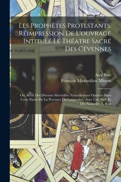 portada Les prophètes protestants. Réimpression de l'ouvrage intitulé Le théatre sacré des Cévennes; ou, Récit des diverses merveilles nouvellement opérées da (en Francés)