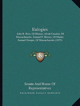 portada eulogies: john b. rice, of illinois; alvah crocker, of massachusetts; samuel f. hersey, of maine; samuel hooper, of massachusett (en Inglés)
