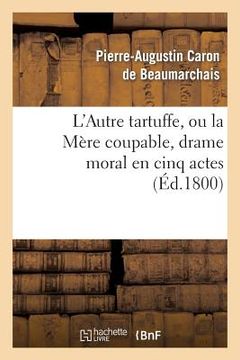 portada L'Autre Tartuffe, Ou La Mère Coupable, Drame Moral En Cinq Actes: ; Représenté Pour La Première Fois À Paris Le [ ] Juin 1792 (en Francés)