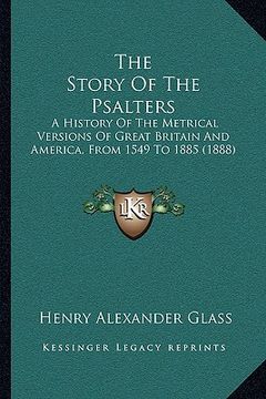 portada the story of the psalters: a history of the metrical versions of great britain and america, from 1549 to 1885 (1888) (en Inglés)