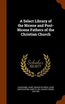 portada A Select Library of the Nicene and Post-Nicene Fathers of the Christian Church