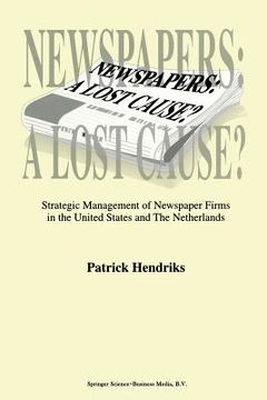 portada Newspapers: A Lost Cause?: Strategic Management of Newspaper Firms in the United States and the Netherlands (in English)