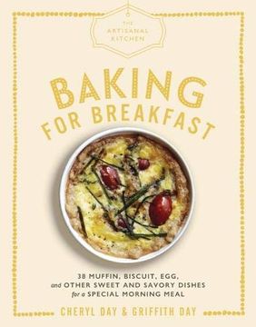 portada The Artisanal Kitchen: Baking for Breakfast: 33 Muffin, Biscuit, Egg, and Other Sweet and Savory Dishes for a Special Morning Meal (in English)