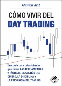 portada Cómo Vivir del day Trading: Una Guía Para Principiantes que Cubre las Herramientas y Tácticas, la Gestión del Dinero, la Disciplina y la Psicología del Trading