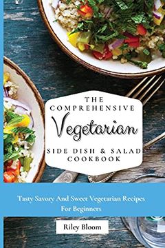 portada The Comprehensive Vegetarian Side Dish & Salad Cookbook: Easy Side Vegetarian Dish and Salad Recipes for Everyone (en Inglés)