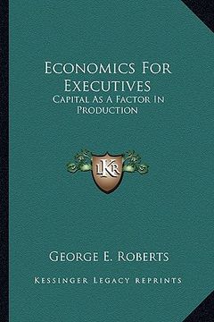 portada economics for executives: capital as a factor in production (en Inglés)