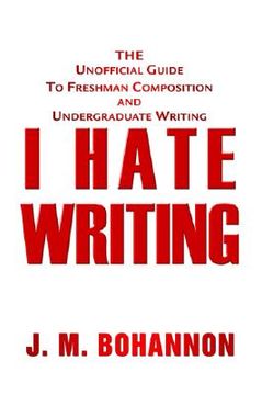 portada i hate writing: the unofficial guide to freshman composition and undergraduate writing (en Inglés)