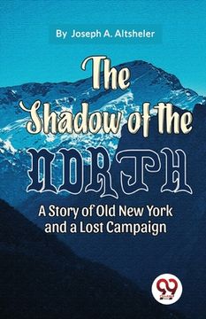 portada The Shadow Of The North A Story Of Old New York And A Lost Campaign (en Inglés)