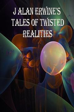 portada J Alan Erwine's Tales of Twisted Realities (en Inglés)