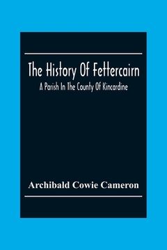 portada The History Of Fettercairn: A Parish In The County Of Kincardine (en Inglés)
