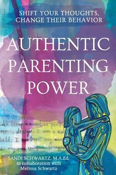 portada Authentic Parenting Power: Shift Your Thoughts, Change Their Behavior (en Inglés)