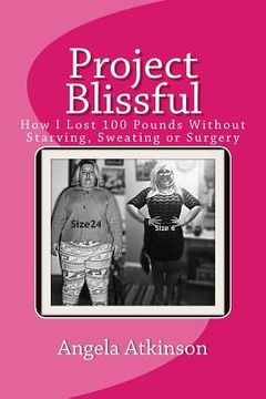 portada Project Blissful: How I Lost 100 Pounds Without Starving, Sweating or Surgery (en Inglés)