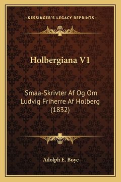 portada Holbergiana V1: Smaa-Skrivter Af Og Om Ludvig Friherre Af Holberg (1832) (en Danés)