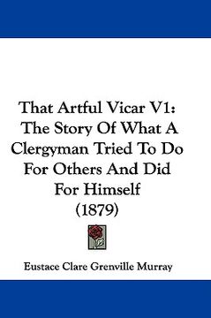 portada that artful vicar v1: the story of what a clergyman tried to do for others and did for himself (1879)