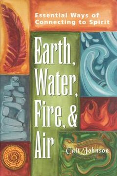 portada earth, water, fire, and air: essential ways of connecting to spirit (en Inglés)